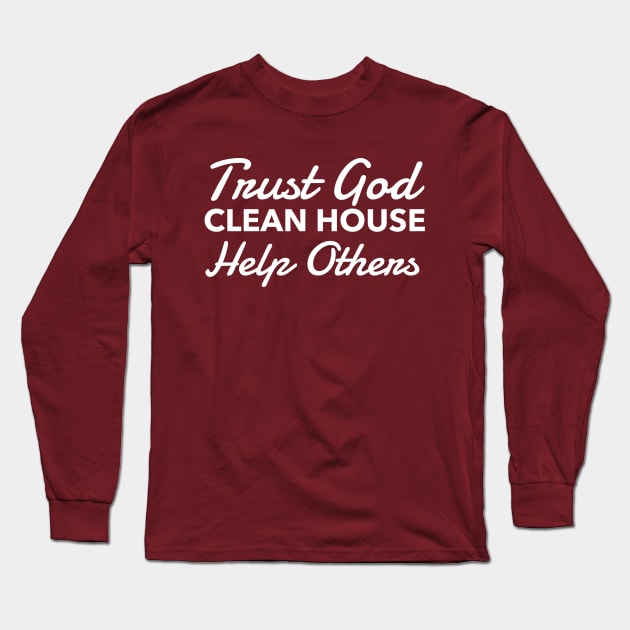 Trust God Clean House Help Others - Recovery Emotional Sobriety Long Sleeve T-Shirt by RecoveryTees